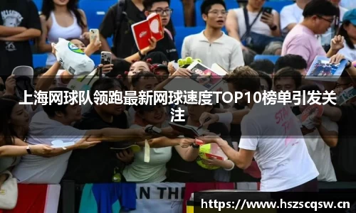 上海网球队领跑最新网球速度TOP10榜单引发关注